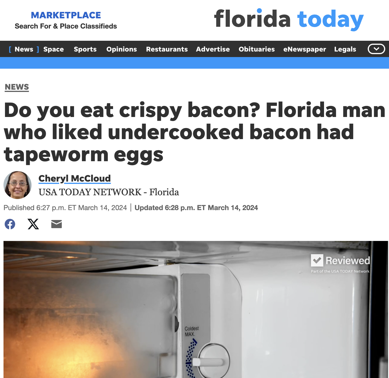 media - Marketplace Search For & Place Classifieds florida today News Space Sports Opinions Restaurants Advertise Obituaries eNewspaper Legals News Do you eat crispy bacon? Florida man who d undercooked bacon had tapeworm eggs Cheryl McCloud Usa Today Net